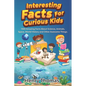 Interesting Facts For Curious Kids: 1300 Amazing Fact About Science, Animals, Space, World History and Other Awesome Things for Smart Kids and their f - Paperback