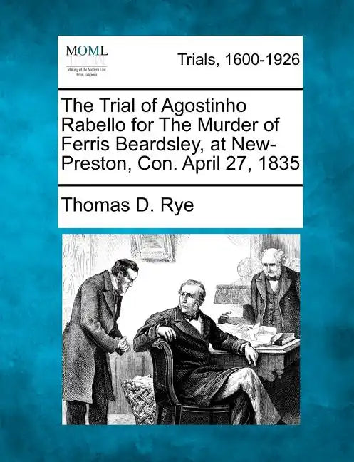 The Trial of Agostinho Rabello for the Murder of Ferris Beardsley, at New-Preston, Con. April 27, 1835 - Paperback