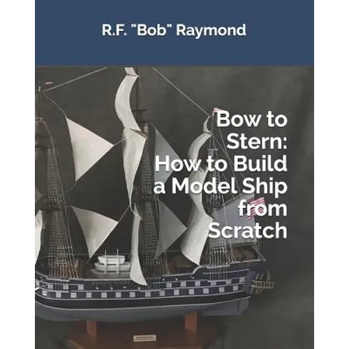 Bow to Stern: How to Build a Model Ship from Scratch - Paperback