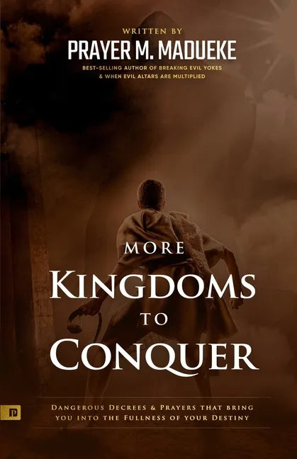 More Kingdoms to Conquer: Dangerous Decrees and Prayers that bring you into the Fullness of your Destiny - Paperback
