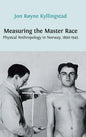 Measuring the Master Race: Physical Anthropology in Norway 1890-1945 - Hardcover