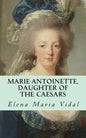 Marie-Antoinette, Daughter of the Caesars: Her Life, Her Times, Her Legacy - Paperback