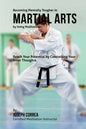 Becoming Mentally Tougher In Martial Arts by Using Meditation: Reach Your Potential by Controlling Your Inner Thoughts - Paperback