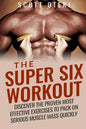 The Super Six Workout: Discover The Proven Best Exercises To Pack On Serious Muscle Mass Quickly - Paperback