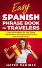 Easy Spanish Phrase Book for Travelers: Learn How to Speak Over 1400 Unique Spanish Words and Phrases While Traveling Spain and South America - Paperback