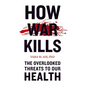 How War Kills: The Overlooked Threats to Our Health - Paperback
