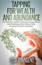 Tapping for Wealth and Abundance: The Beginner's Guide To Clearing Energy Blocks and Manifesting More Money Using Emotional Freedom Technique - Paperback