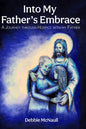 Into My Father's Embrace: A Journey Through Hospice with My Father - Paperback