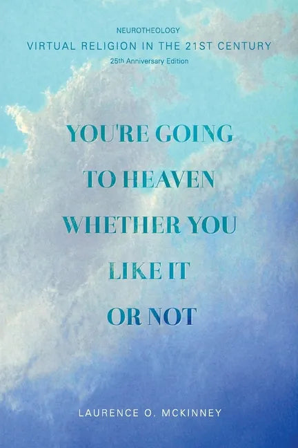 You're Going to Heaven Whether You Like it or Not: Virtual Religion in the 21 St. Century - Paperback
