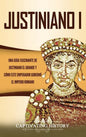 Justiniano I: Una Guía Fascinante de Justiniano el Grande y Cómo este Emperador Gobernó el Imperio Romano - Hardcover