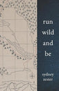Run Wild and Be: A Collection of Poems & Stories Inspired by Wild Spaces & Endurance Running. - Paperback