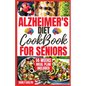 Alzheimer's Diet Cookbook for Seniors: 2000 Days of Quick, Easy and Delicious Brain Boosting Recipes to Help Prevent Memory Disorders, Alzheimer's & D - Paperback