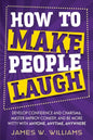 How to Make People Laugh: Develop Confidence and Charisma, Master Improv Comedy, and Be More Witty with Anyone, Anytime, Anywhere - Paperback