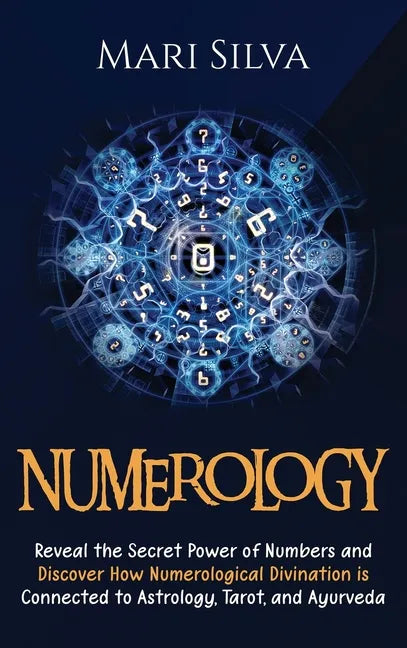 Numerology: Reveal the Secret Power of Numbers and Discover How Numerological Divination is Connected to Astrology, Tarot, and Ayurveda - Hardcover