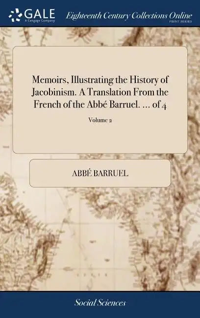 Memoirs, Illustrating the History of Jacobinism. A Translation From the French of the Abbé Barruel. ... of 4; Volume 2 - Hardcover