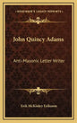 John Quincy Adams: Anti-Masonic Letter Writer - Hardcover