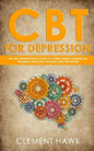 CBT For Depression: An Unconventional Guide to Overcome Depression, Eliminate Negative Thoughts, and Feel Better - Paperback
