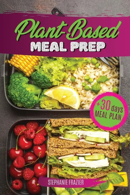 Plant Based Meal Prep: High-Protein whole food Recipes (vegan, vegetarian, keto and paleo). Better health, Athletic Performance, Muscle Growt - Paperback