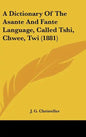 A Dictionary Of The Asante And Fante Language, Called Tshi, Chwee, Twi (1881) - Hardcover