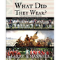 What Did They Wear? A Look at What Soldiers Wore During the Revolutionary War with Practical Advice on How You Can Put Together a Historically Accurat - Paperback