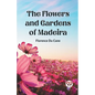 The Flowers and Gardens of Madeira - Paperback