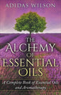 The Alchemy of Essential Oils - A Complete Book of Essential Oils and Aromatherapy - Paperback