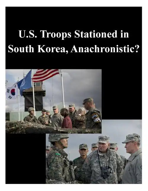 U.S. Troops Stationed in South Korea, Anachronistic? - Paperback