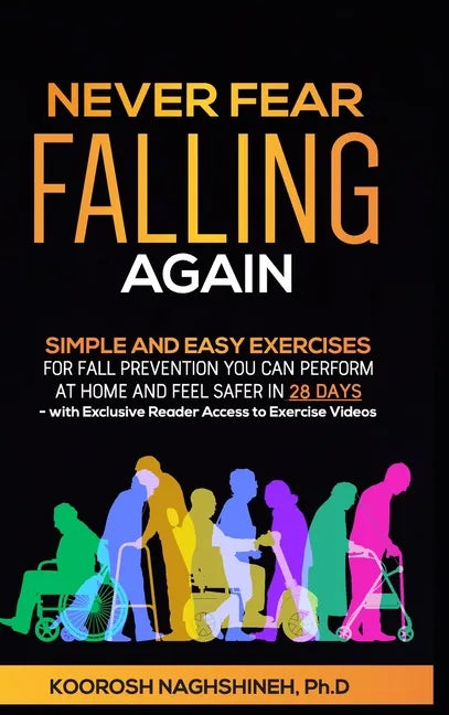 Never Fear Falling Again: Simple and Easy Exercises for Fall Prevention You Can Perform at Home and Feel Safer in 28 Days - with Exclusive Reade - Hardcover