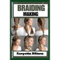 Braiding Making: Braiding Mastery: Expert Techniques, Step-by-Step Tutorials, and Creative Projects for Hair, Jewelry, and Home Decor - Paperback