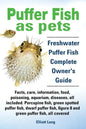 Puffer Fish as Pets. Freshwater Puffer Fish Facts, Care, Information, Food, Poisoning, Aquarium, Diseases, All Included. the Must Have Guide for All P - Paperback