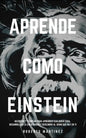 Aprende Como Einstein: Secretos y técnicas para aprender cualquier cosa, desarrollar la creatividad y descubrir al Genio que hay en ti - Paperback