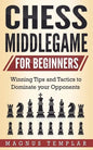 Chess Middlegame for Beginners: Winning Tips and Tactics to Dominate your Opponents - Paperback