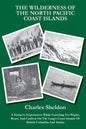 The Wilderness of the North Pacific Coast Islands: A Hunter's Experiences While Searching For Wapiti, Bears, And Caribou On The Larger Coast Islands O - Paperback