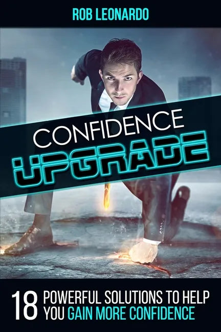 Confidence Upgrade: 18 Powerful Solutions to Help You Gain More Confidence - Paperback