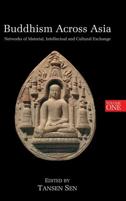 Buddhism Across Asia: Networks of Material, Intellectual and Cultural Exchange, Volume 1 - Hardcover