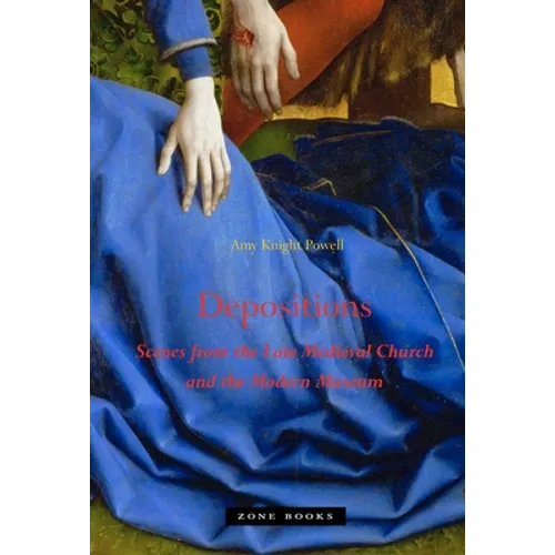 Depositions: Scenes from the Late Medieval Church and the Modern Museum - Hardcover