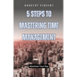 5 Steps to Mastering Time Management: Maximize Your Day - Paperback