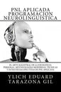 PNL APLICADA o Programación Neurolingüística: El Arte Magistral de la Excelencia Personal, Metodologías Modernas, Técnicas y Estrategias Efectivas de - Paperback