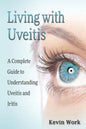 Living with Uveitis: A Complete Guide to Uveitis and Iritis - Paperback