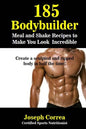 185 Bodybuilding Meal and Shake Recipes to Make You Look Incredible: Create a sculpted and ripped body in half the time! - Paperback