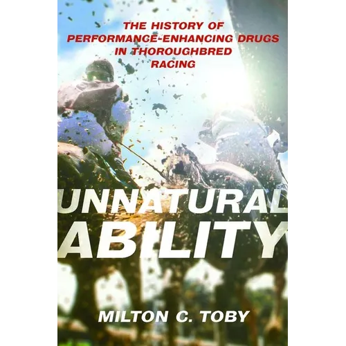 Unnatural Ability: The History of Performance-Enhancing Drugs in Thoroughbred Racing - Hardcover