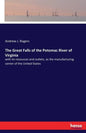 The Great Falls of the Potomac River of Virginia: with its resources and outlets, as the manufacturing center of the United States - Paperback
