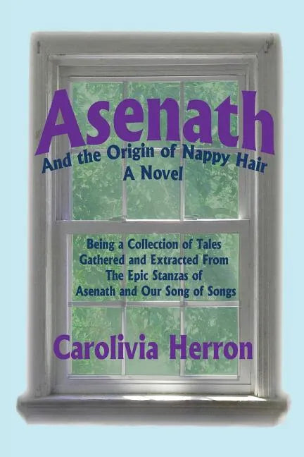 Asenath and the Origin of Nappy Hair: Being a Collection of Tales Gathered and Extracted from the Epic Stanzas of Asenath and Our Song of Songs - Paperback
