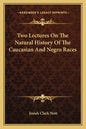 Two Lectures On The Natural History Of The Caucasian And Negro Races - Paperback