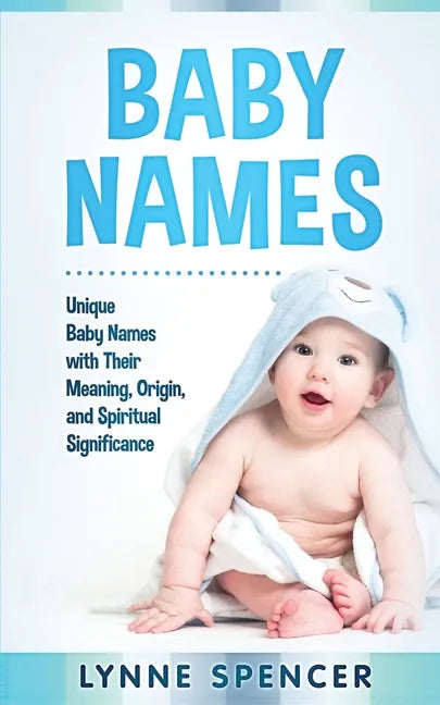 Baby Names: Unique Baby Names with Their Meaning, Origin and Spiritual Significance - Paperback