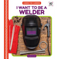 I Want to Be a Welder - Library Binding