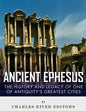 Ancient Ephesus: The History and Legacy of One of Antiquity's Greatest Cities - Paperback