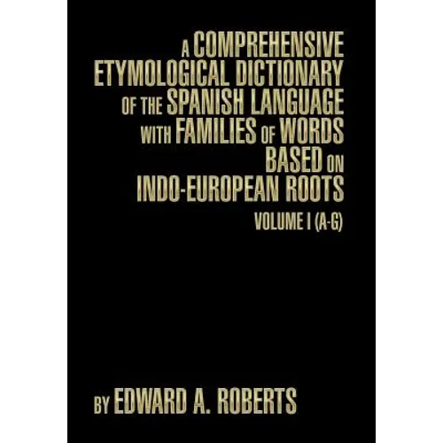 A Comprehensive Etymological Dictionary of the Spanish Language with Families of Words Based on Indo-European Roots: Volume I (A-G) - Hardcover