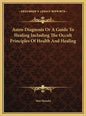 Astro-Diagnosis Or A Guide To Healing Including The Occult Principles Of Health And Healing - Hardcover