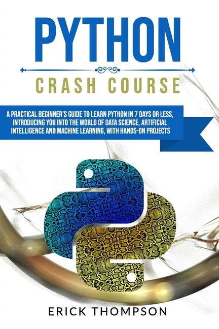 Python Crash Course: A Practical Beginner's Guide to Learn Python in 7 Days or Less, Introducing You Into the World of Data Science, Artifi - Paperback